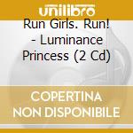 Run Girls. Run! - Luminance Princess (2 Cd) cd