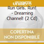 Run Girls. Run! - Dreaming Channel! (2 Cd) cd musicale