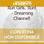 Run Girls. Run! - Dreaming Channel! cd musicale