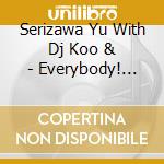 Serizawa Yu With Dj Koo & - Everybody! Everybody!/You You You (2 Cd) cd musicale