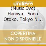 (Music Dvd) Hannya - Sono Otoko. Tokyo Ni Tsuki (2 Dvd) cd