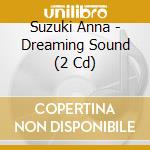 Suzuki Anna - Dreaming Sound (2 Cd) cd musicale