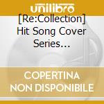 [Re:Collection] Hit Song Cover Series Feat.Voice Actors -90S-00S Edition- cd