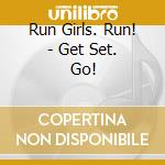 Run Girls. Run! - Get Set. Go! cd