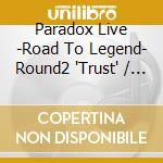 Paradox Live -Road To Legend- Round2 'Trust' / Various cd
