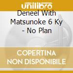 Deneel With Matsunoke 6 Ky - No Plan cd