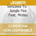 Serizawa Yu - Jungle Fire Feat. Motsu cd