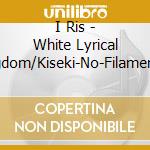 I Ris - White Lyrical Kingdom/Kiseki-No-Filament (2 Cd) cd musicale