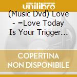 (Music Dvd) Love - =Love Today Is Your Trigger The Movie -Standard Edition cd