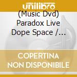(Music Dvd) Paradox Live Dope Space / Various cd