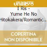 I Ris - Yume He No Hitokakera/Romantic Showdown cd