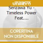 Serizawa Yu - Timeless Power Feat. Motsu/Horizon (Cd + Blu-Ray) cd