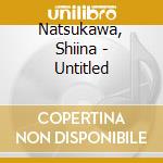 Natsukawa, Shiina - Untitled cd musicale di Natsukawa, Shiina
