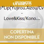 Lip*Lip(Yujirou.Aizou/Cv:U - Love&Kiss/Kono Sekai No Tanoshimi Kata cd