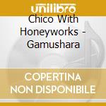 Chico With Honeyworks - Gamushara cd