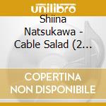 Shiina Natsukawa - Cable Salad (2 Cd) cd