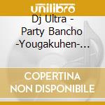 Dj Ultra - Party Bancho -Yougakuhen- Mixed By Dj Ultra cd