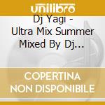 Dj Yagi - Ultra Mix Summer Mixed By Dj Yagi cd