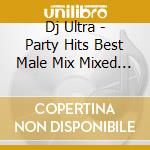Dj Ultra - Party Hits Best Male Mix Mixed By Dj Ultra cd