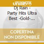 Dj Rain - Party Hits Ultra Best -Gold- Mixed By Dj Rain cd