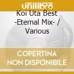 Koi Uta Best -Eternal Mix- / Various cd