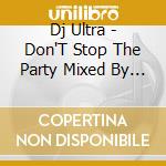 Dj Ultra - Don'T Stop The Party Mixed By Dj Ultra cd