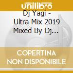 Dj Yagi - Ultra Mix 2019 Mixed By Dj Yagi cd