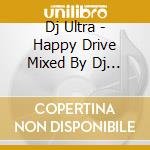 Dj Ultra - Happy Drive Mixed By Dj Ultra cd