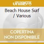 Beach House Surf / Various cd