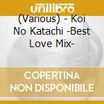 (Various) - Koi No Katachi -Best Love Mix- cd