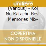 (Various) - Koi No Katachi -Best Memories Mix- cd