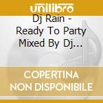 Dj Rain - Ready To Party Mixed By Dj Rain cd