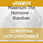 Maximum The Hormone - Kusoban cd