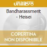 Bandharassment - Heisei cd musicale di Bandharassment