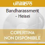 Bandharassment - Heisei