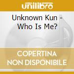 Unknown Kun - Who Is Me? cd