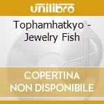 Tophamhatkyo - Jewelry Fish cd