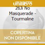 26Ji No Masquerade - Tourmaline cd