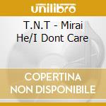 T.N.T - Mirai He/I Dont Care cd