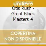 Otis Rush - Great Blues Masters 4 cd