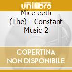 Miceteeth (The) - Constant Music 2 cd
