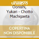 Oonishi, Yukari - Chotto Machigaeta cd