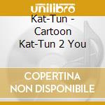 Kat-Tun - Cartoon Kat-Tun 2 You cd