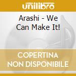 Arashi - We Can Make It! cd musicale di Arashi