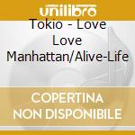 Tokio - Love Love Manhattan/Alive-Life cd