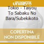 Tokio - Taiyou To Sabaku No Bara/Subekikoto cd