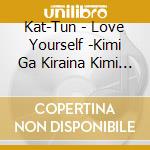 Kat-Tun - Love Yourself -Kimi Ga Kiraina Kimi Ga Suki- cd