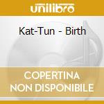 Kat-Tun - Birth cd musicale di Kat