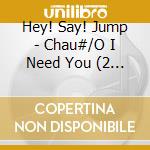 Hey! Say! Jump - Chau#/O I Need You (2 Cd) cd