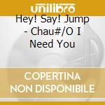 Hey! Say! Jump - Chau#/O I Need You cd